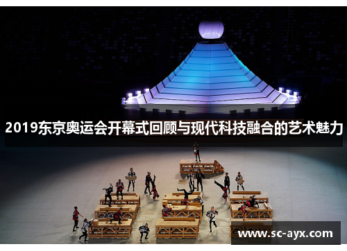 2019东京奥运会开幕式回顾与现代科技融合的艺术魅力